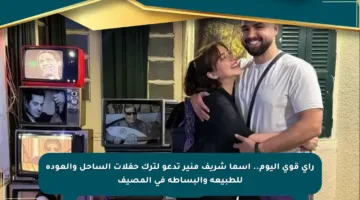 رأي قوي اليوم.. أسما شريف منير تدعو لترك حفلات الساحل والعودة للطبيعة والبساطة في المصيف